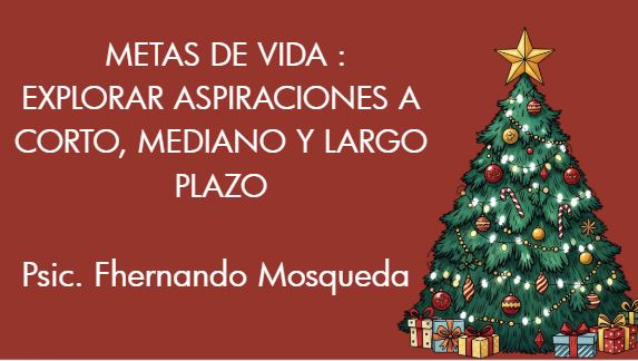 22 DICIEMBRE 1:00PM METAS DE VIDA : EXPLORAR ASPIRACIONES A CORTO, MEDIANO Y LARGO PLAZO